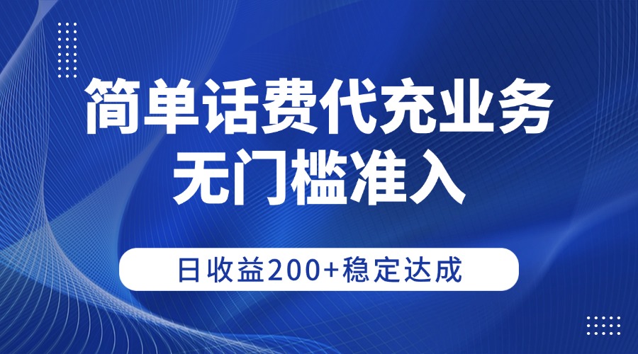 简单话费代充业务,无门槛准入,日收益200+稳定达成